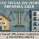 Impacto Fiscal en Viviendas: Reforma 2025